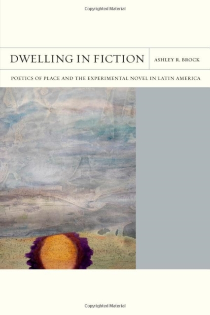 Dwelling in Fiction Volume 46 : Poetics of Place and the Experimental Novel in Latin America, Paperback / softback Book