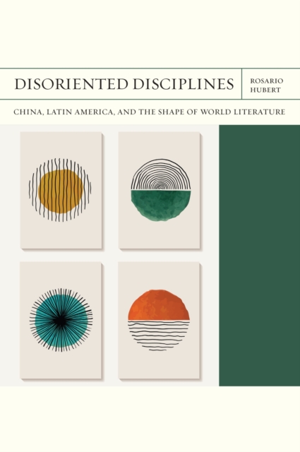 Disoriented Disciplines Volume 47 : China, Latin America, and the Shape of World Literature, Paperback / softback Book