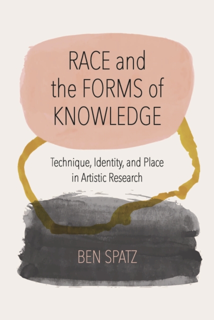 Race and the Forms of Knowledge : Technique, Identity, and Place in Artistic Research, Paperback / softback Book