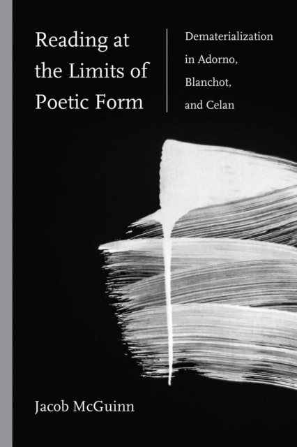 Reading at the Limits of Poetic Form : Dematerialization in Adorno, Blanchot, and Celan, Paperback / softback Book