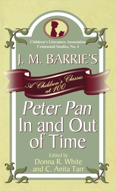 J. M. Barrie's Peter Pan In and Out of Time : A Children's Classic at 100, Hardback Book