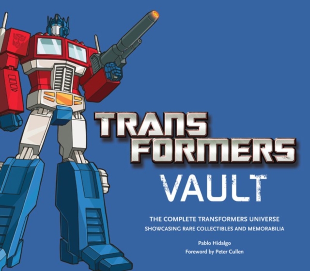 Transformers Vault : The Complete Transformers Universe - Showcasing Rare Collectibles and Memorabilia, Hardback Book