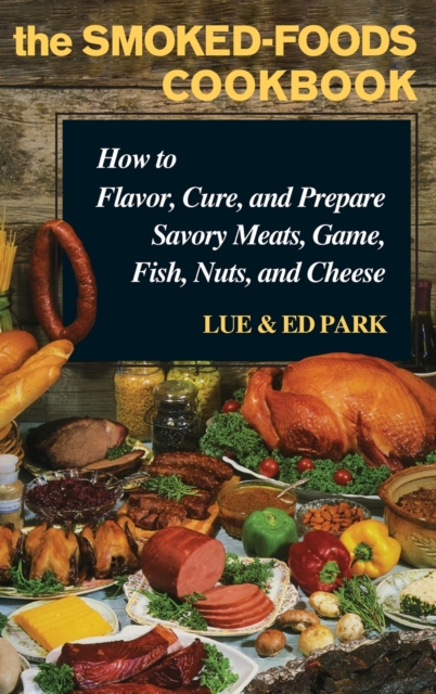 The Smoked-Foods Cookbook : How to Flavor, Cure, and Prepare Savory Meats, Game, Fish, Nuts, and Cheese, Hardback Book