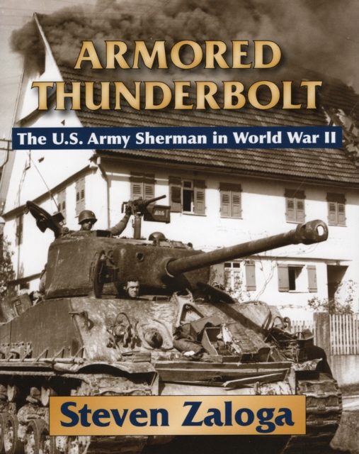 Armored Thunderbolt : The U.S. Army Sherman in World War II, Hardback Book