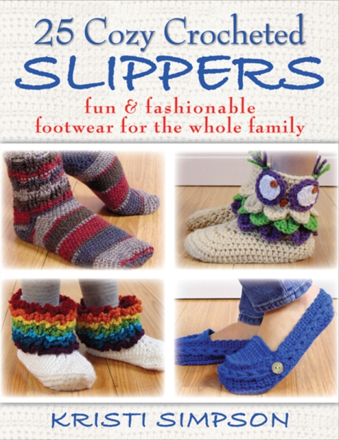 25 Cozy Crocheted Slippers : Fun & Fashionable Footwear for the Whole Family, Paperback / softback Book