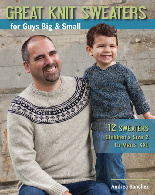 Great Knit Sweaters for Guys Big & Small : 12 Sweaters Children's Size 2 to Men's Xxl, Paperback / softback Book