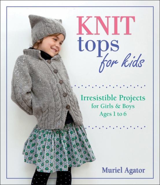 Knit Tops for Kids : Irresistible Projects for Girls and Boys Ages 1 to 6, Paperback / softback Book