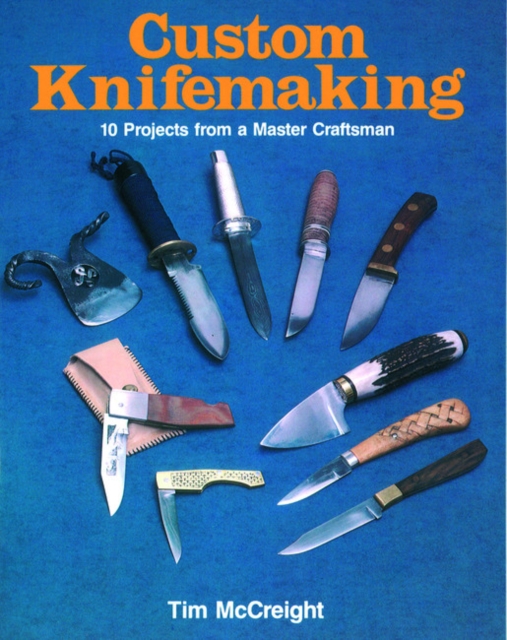 Custom Knifemaking : 10 Projects from a Master Craftsman, Paperback / softback Book