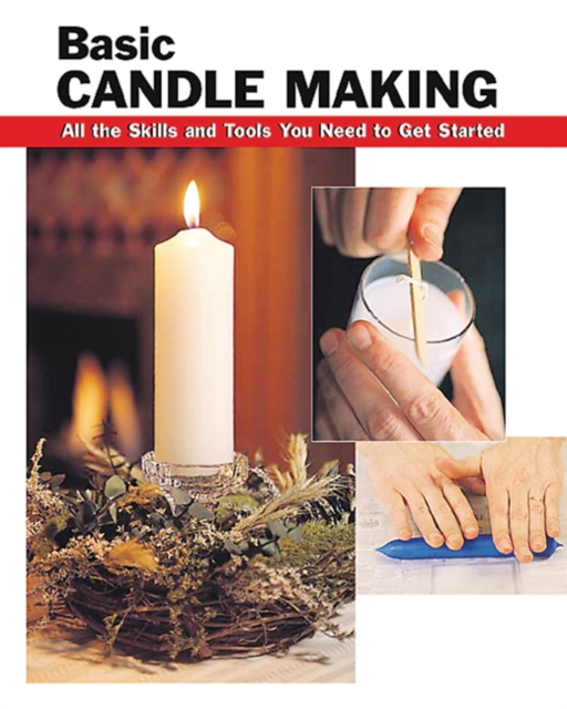 Basic Candle Making : All the Skills and Tools You Need to Get Started, Paperback / softback Book
