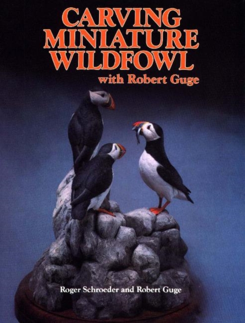 Carving Miniature Wildfowl with Robert Guge : How to Carve and Paint Birds and Their Habitats, Paperback / softback Book