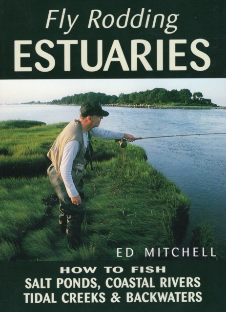 Fly Rodding Estuaries : How to Fish Salt Ponds, Coastal Rivers, Tidal Creeks & Backwaters, Paperback / softback Book