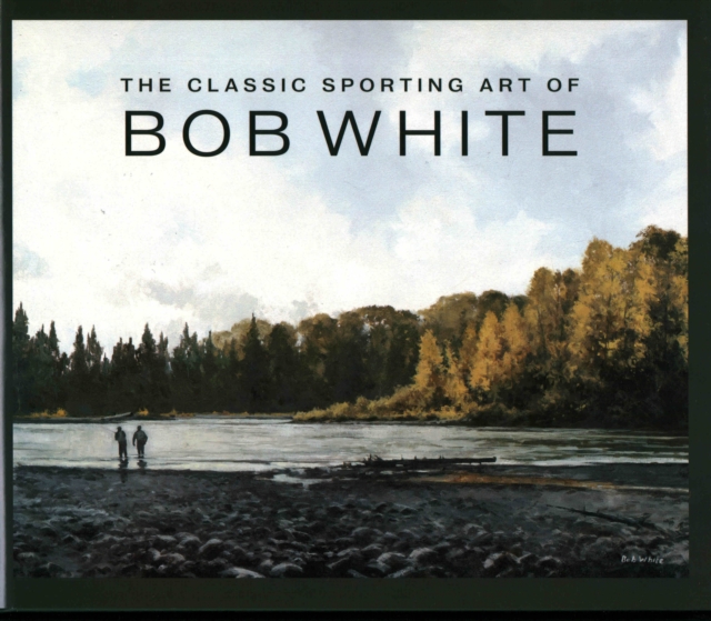 The Classic Sporting Art of Bob White, Hardback Book