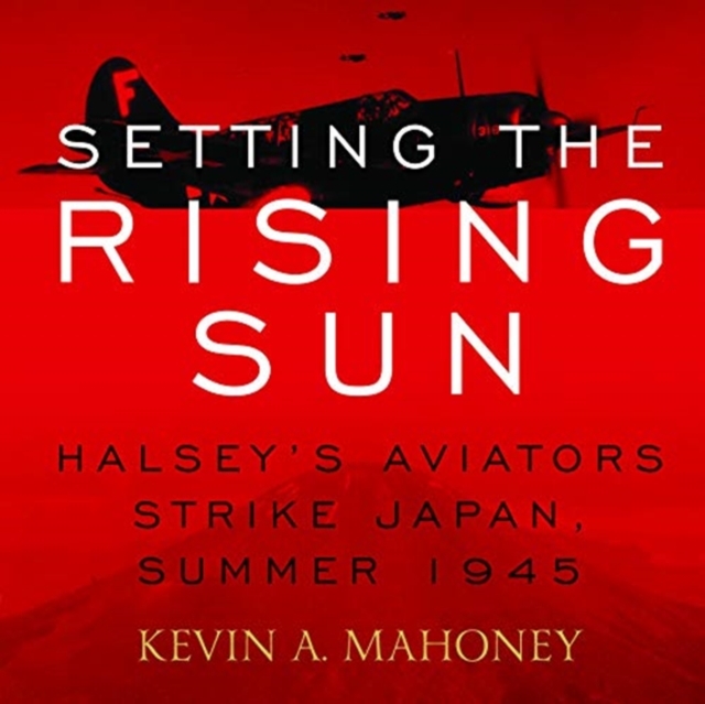 Setting the Rising Sun : Halsey's Aviators Strike Japan, Summer 1945, Downloadable audio file Book