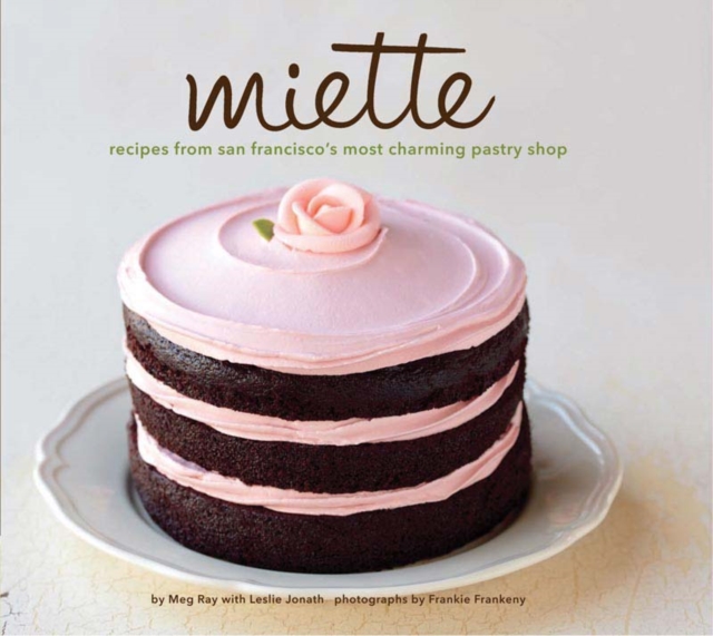 Miette Bakery Cookbook : Recipes from San Francisco's Most Charming Pastry Shop, Hardback Book