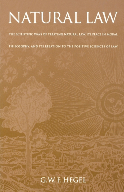 Natural Law : The Scientific Ways of Treating Natural Law, Its Place in Moral Philosophy, and Its Relation to the Positive Sciences of Law, Paperback / softback Book