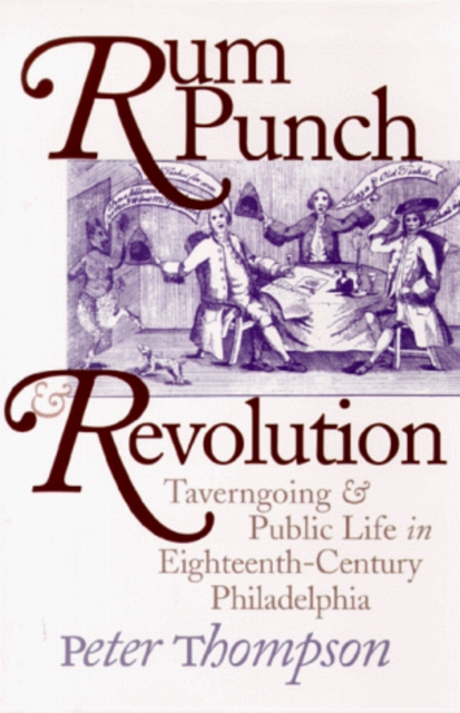 Rum Punch and Revolution : Taverngoing and Public Life in Eighteenth-Century Philadelphia, Paperback / softback Book