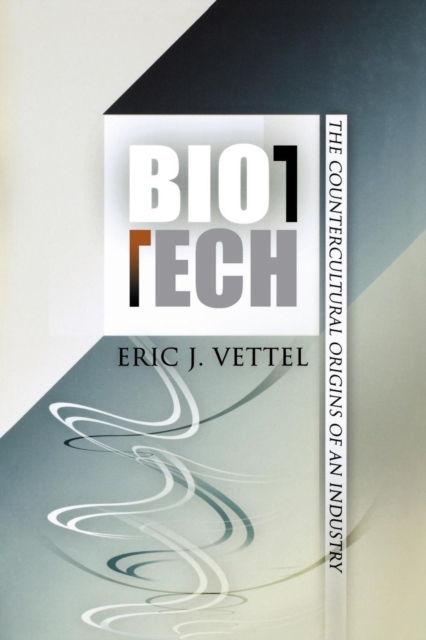 Biotech : The Countercultural Origins of an Industry, Paperback / softback Book