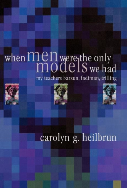 When Men Were the Only Models We Had : My Teachers Fadiman, Barzun, Trilling, Hardback Book
