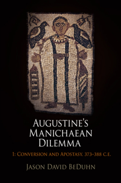 Augustine's Manichaean Dilemma, Volume 1 : Conversion and Apostasy, 373-388 C.E., Hardback Book