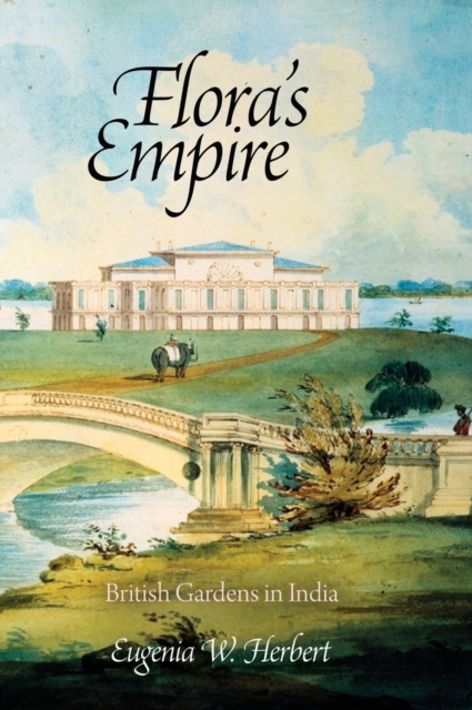 Flora's Empire : British Gardens in India, Hardback Book