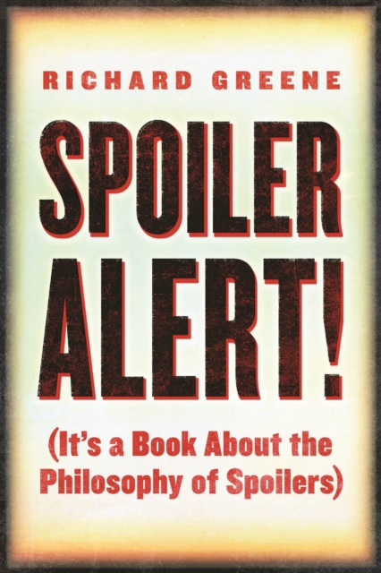 Spoiler Alert! : (It's a Book about the Philosophy of Spoilers), Paperback / softback Book