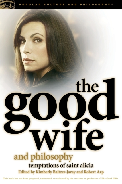 The Good Wife and Philosophy : Temptations of Saint Alicia, Paperback / softback Book