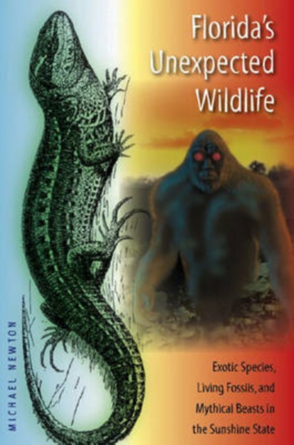 Florida's Unexpected Wildlife : Exotic Species, Living Fossils, and Mythical Beasts in the Sunshine State, Paperback / softback Book