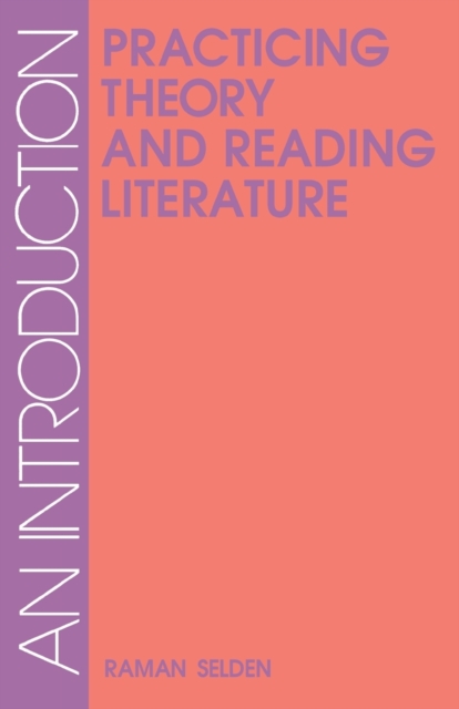 Practicing Theory and Reading Literature : An Introduction, Paperback Book