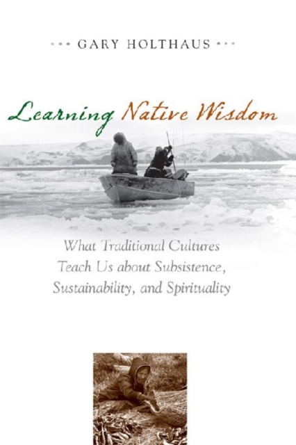 Learning Native Wisdom : What Traditional Cultures Teach Us about Subsistence, Sustainability, and Spirituality, Paperback / softback Book