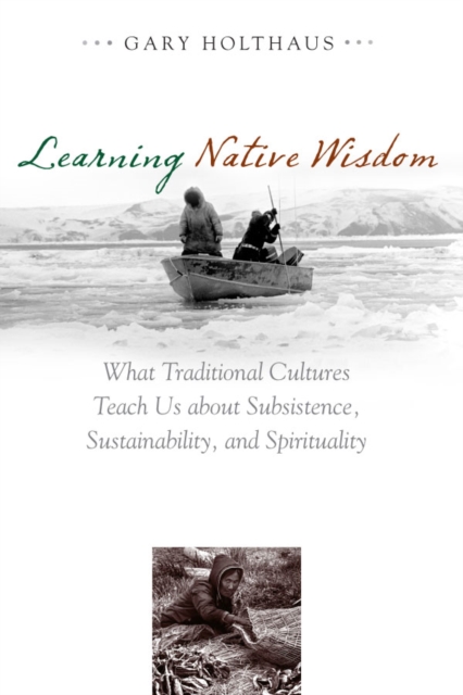 Learning Native Wisdom : What Traditional Cultures Teach Us About Subsistence, Sustainability and Spirituality, PDF eBook