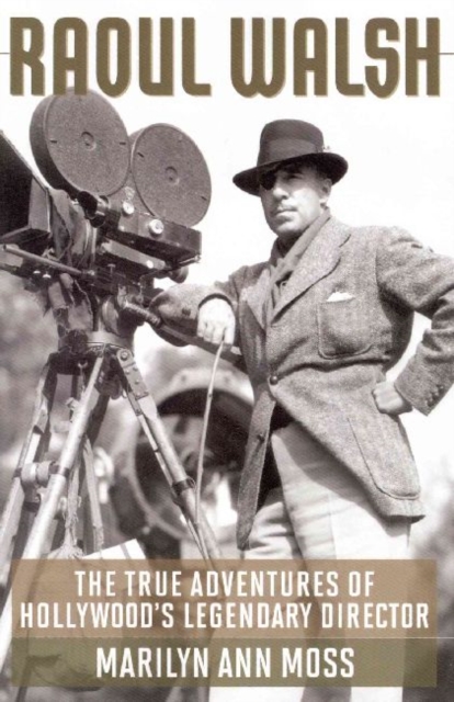 Raoul Walsh : The True Adventures of Hollywood's Legendary Director, Paperback / softback Book