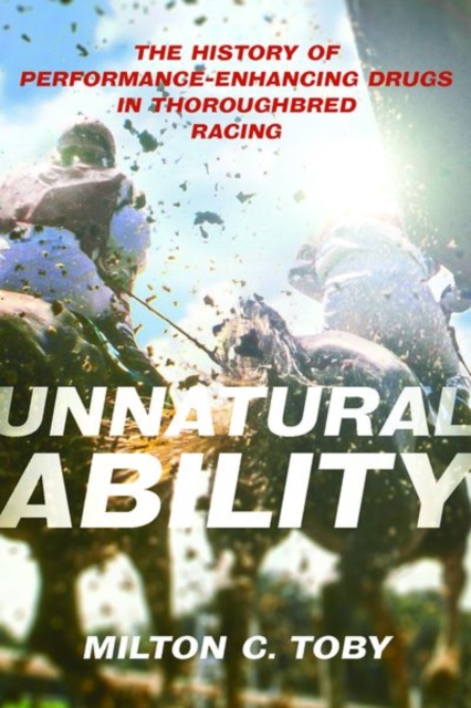 Unnatural Ability : The History of Performance-Enhancing Drugs in Thoroughbred Racing, Hardback Book
