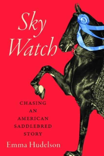 Sky Watch : Chasing an American Saddlebred Story, Hardback Book