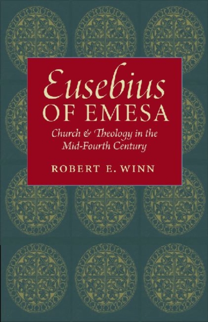 Eusebius of Emesa : Church and Theology in the Mid-Fourth Century, Hardback Book
