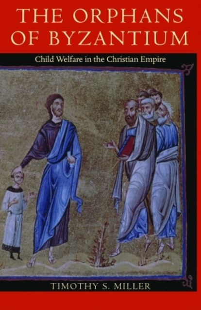 The Orphans of Byzantium : Child Welfare in the Christian Empire, Paperback / softback Book