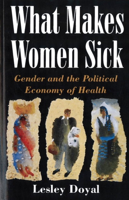 What Makes Women Sick : Gender and the Political Economy of Health, Paperback / softback Book