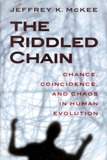 The Riddled Chain : Chance, Coincidence and Chaos in Human Evolution, Hardback Book