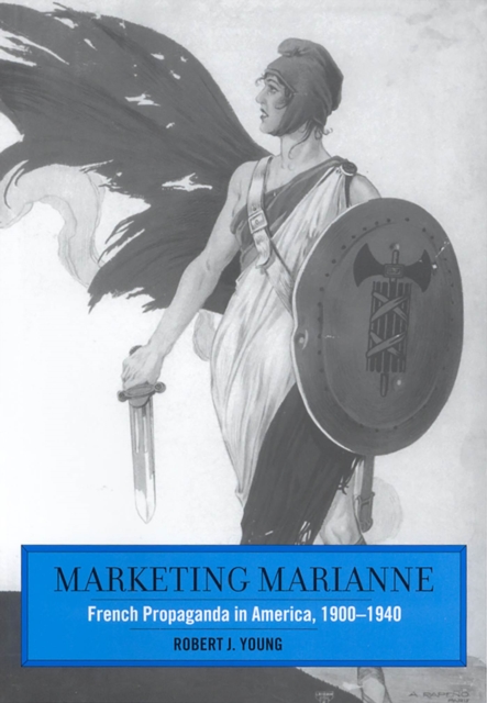 Marketing Marianne : French Propaganda in America, 1900-1940, Hardback Book