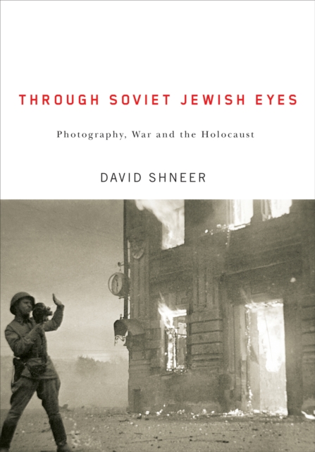 Through Soviet Jewish Eyes : Photography, War, and the Holocaust, PDF eBook