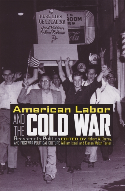 American Labor and the Cold War : Grassroots Politics and Postwar Political Culture, PDF eBook