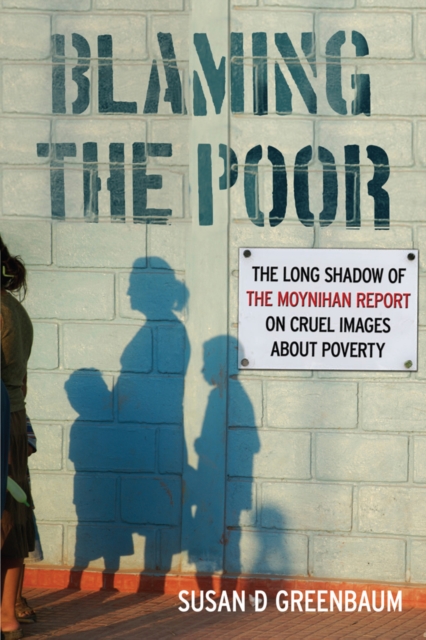 Blaming the Poor : The Long Shadow of the Moynihan Report on Cruel Images about Poverty, PDF eBook