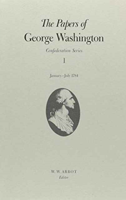The Papers of George Washington  Confederation Series, v.1: January-July 1784, Hardback Book