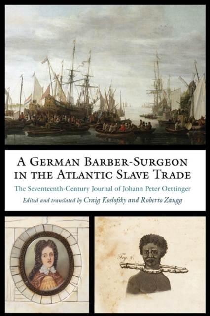 A German Barber-Surgeon in the Atlantic Slave Trade : The Seventeenth-Century Journal of Johann Peter Oettinger, Hardback Book