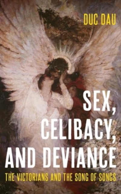 Sex, Celibacy, and Deviance : The Victorians and the Song of Songs, Hardback Book