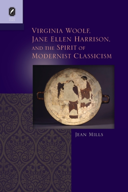 Virginia Woolf, Jane Ellen Harrison, and the Spirit of Modernist Classicism, Paperback / softback Book