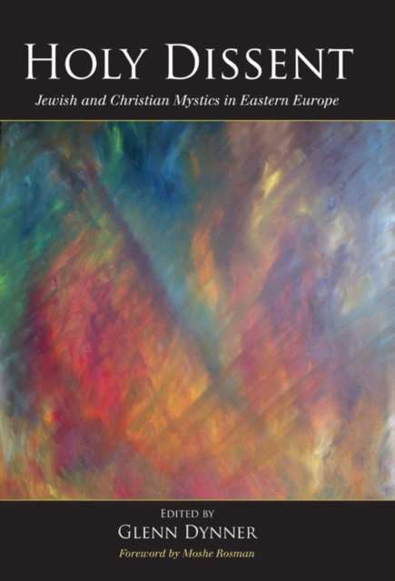 Holy Dissent : Jewish and Christian Mystics in Eastern Europe, EPUB eBook