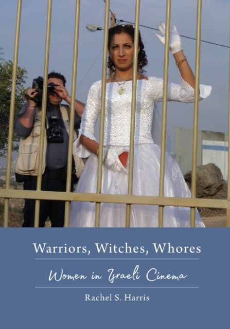 Warriors, Witches, Whores : Women in Israeli Cinema, Paperback / softback Book