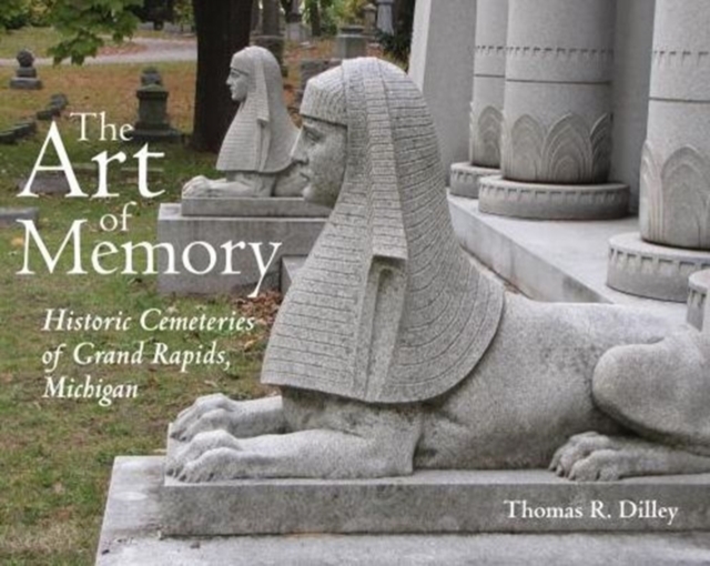 The Art of Memory : Historic Cemeteries of Grand Rapids, Michigan, Hardback Book