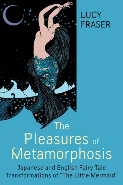 The Pleasures of Metamorphosis : Japanese and English Fairy-Tale Transformations of ""The Little Mermaid, Paperback / softback Book