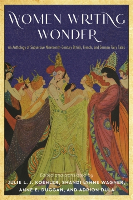Women Writing Wonder : An Anthology of Subversive Nineteenth-Century British, French, and German Fairy Tales, Hardback Book